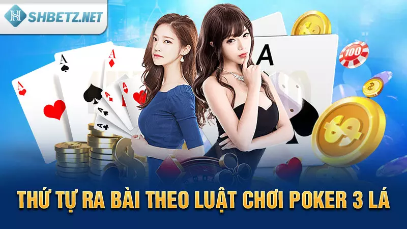 Thứ tự ra bài theo luật chơi Poker 3 lá