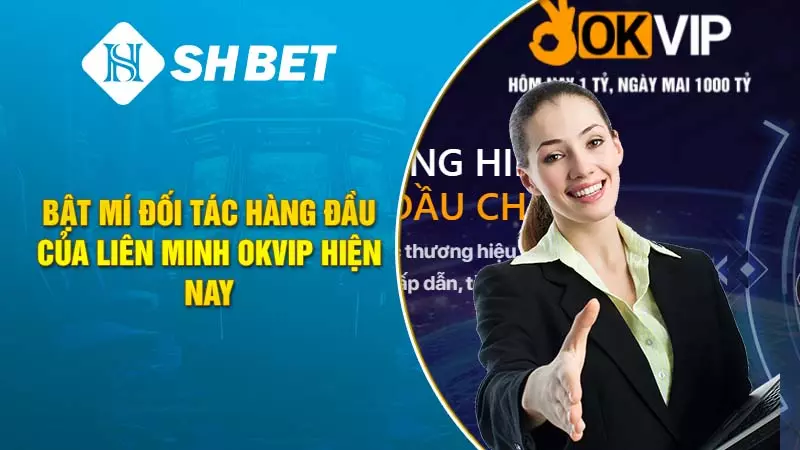 Bật mí đối tác hàng đầu của liên minh OKVIP hiện nay