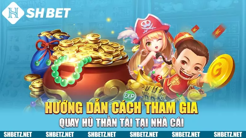 Hướng dẫn cách tham gia quay hũ Thần Tài tại nhà cái