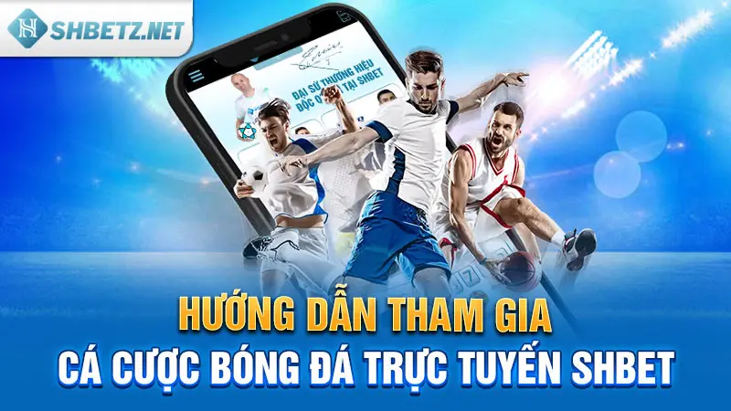 Hướng dẫn tham gia cá cược bóng đá trực tuyến SHBET