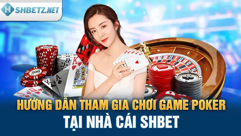 Hướng dẫn tham gia chơi game Poker tại nhà cái SHBET