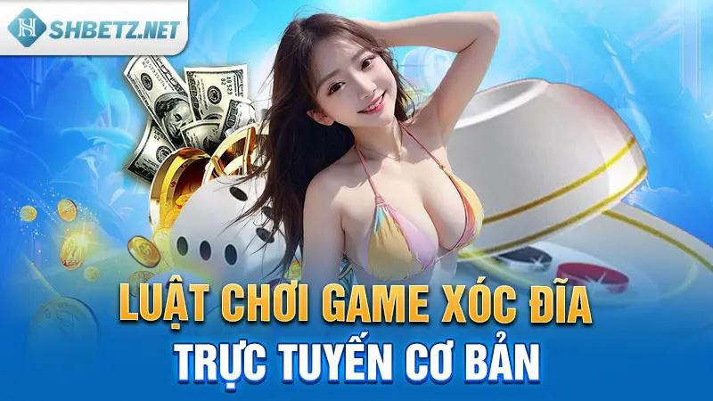 Luật chơi game Xóc đĩa trực tuyến cơ bản