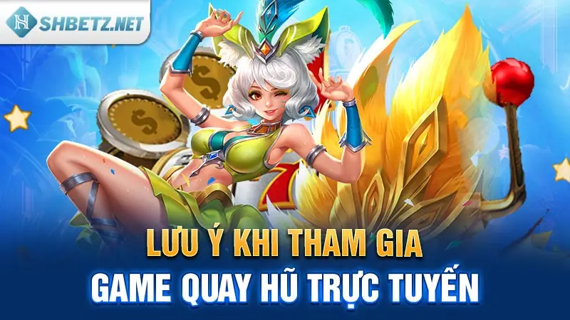 Lưu ý khi tham gia game quay hũ trực tuyến