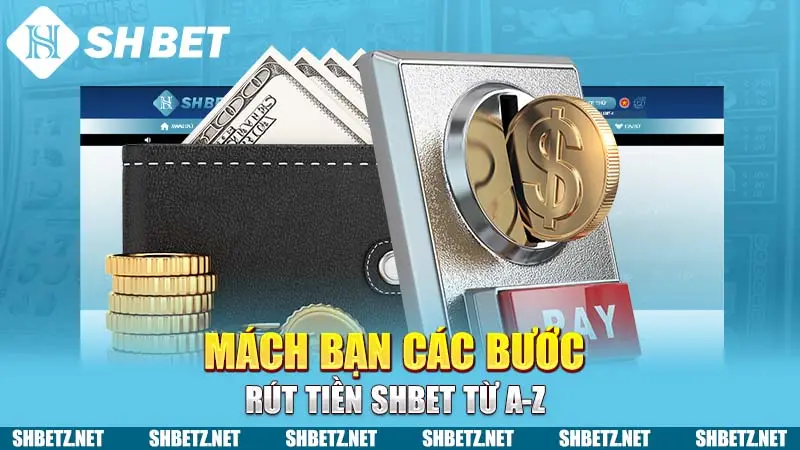 Mách bạn các bước rút tiền SHBET từ A-Z