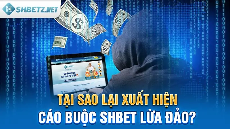 Tại sao lại xuất hiện cáo buộc SHBET lừa đảo?