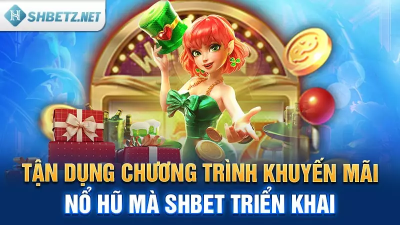 Tận dụng chương trình khuyến mãi nổ hũ mà SHBET triển khai