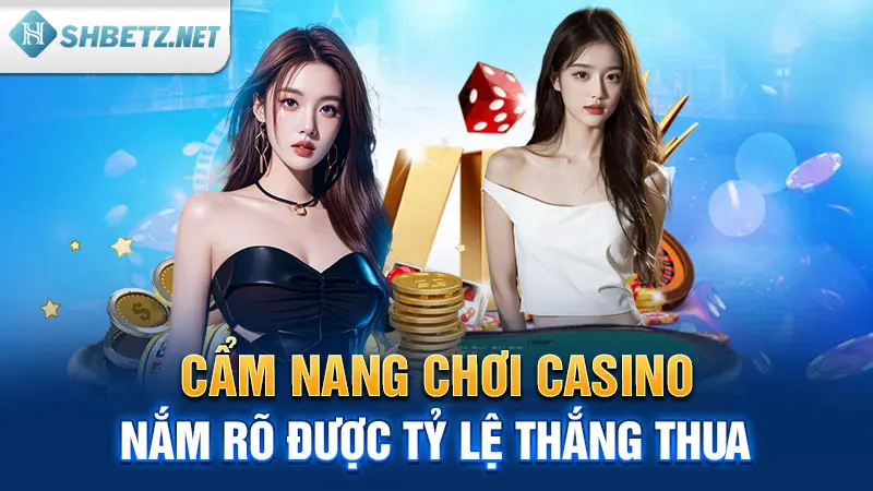 Cẩm nang chơi Casino - Nắm rõ được tỷ lệ thắng thua