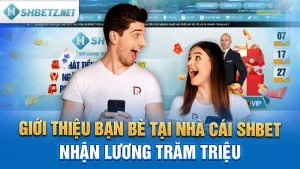 Giới Thiệu Bạn Bè Tại Nhà Cái SHBET Nhận Lương Trăm Triệu