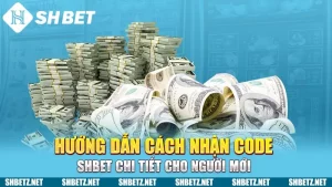 Hướng Dẫn Cách Nhận Code SHBET Chi Tiết Cho Người Mới