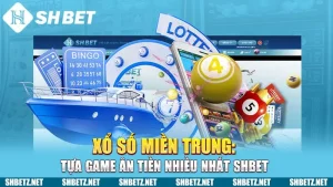 Xổ Số Miền Trung: Tựa Game Ăn Tiền Nhiều Nhất SHBET